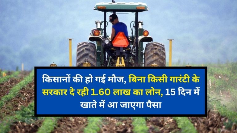 किसानों की हो गई मौज, बिना किसी गारंटी के सरकार दे रही 1.60 लाख का लोन, 15 दिन में खाते में आ जाएगा पैसा